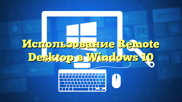 Использование Remote Desktop в Windows 10